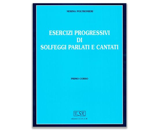 ESERCIZI PROGRESSIVI DI SOLFEGGI PARLATI E CANTATI CORSO I - POLTRONIERI